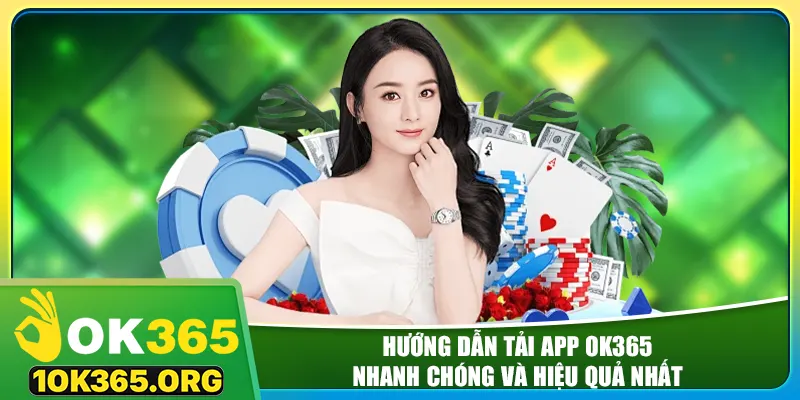 Hướng dẫn tải app ok365 nhanh chóng và hiệu quả nhất